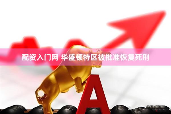 配资入门网 华盛顿特区被批准恢复死刑