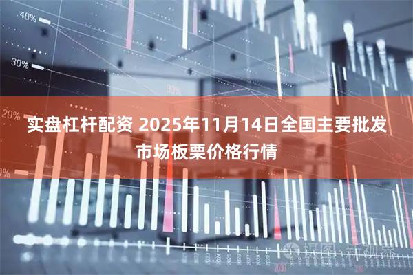 实盘杠杆配资 2025年11月14日全国主要批发市场板栗价格行情